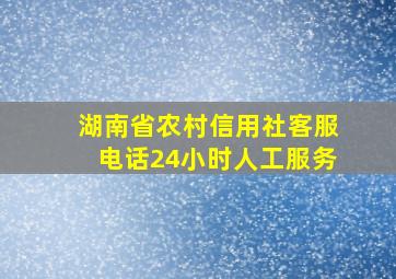 湖南省农村信用社客服电话24小时人工服务