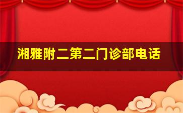 湘雅附二第二门诊部电话