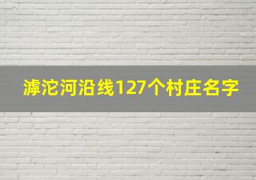 滹沱河沿线127个村庄名字