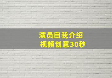 演员自我介绍视频创意30秒