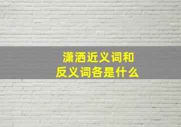 潇洒近义词和反义词各是什么