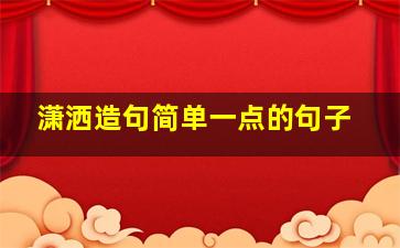 潇洒造句简单一点的句子