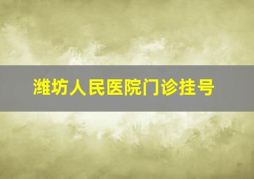 潍坊人民医院门诊挂号