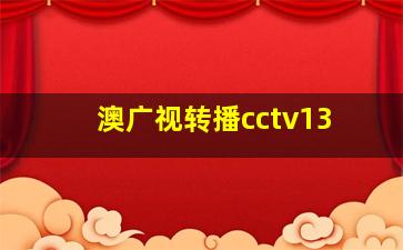 澳广视转播cctv13