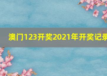 澳门123开奖2021年开奖记录