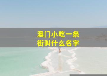 澳门小吃一条街叫什么名字