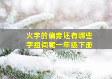 火字的偏旁还有哪些字组词呢一年级下册