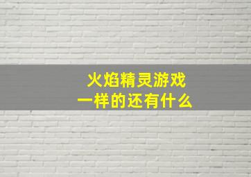 火焰精灵游戏一样的还有什么