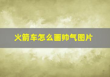 火箭车怎么画帅气图片