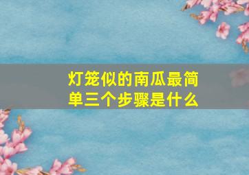 灯笼似的南瓜最简单三个步骤是什么