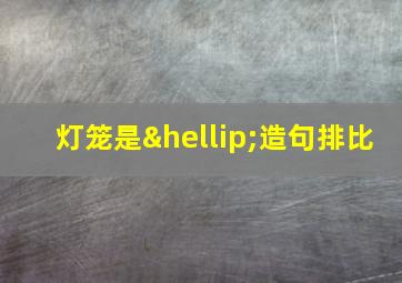 灯笼是…造句排比