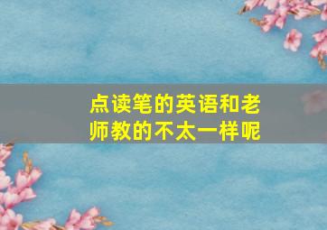 点读笔的英语和老师教的不太一样呢