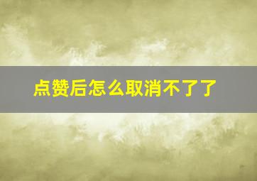 点赞后怎么取消不了了