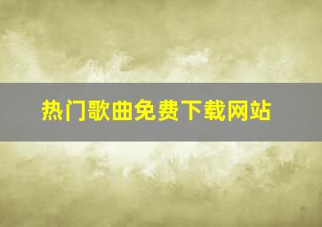 热门歌曲免费下载网站