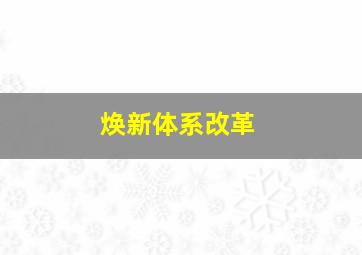 焕新体系改革