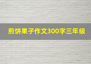 煎饼果子作文300字三年级