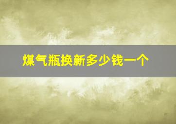 煤气瓶换新多少钱一个