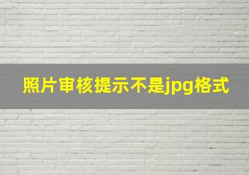 照片审核提示不是jpg格式