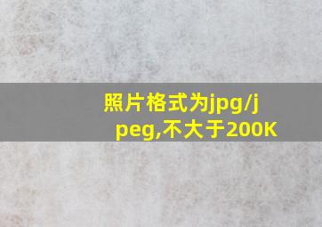 照片格式为jpg/jpeg,不大于200K