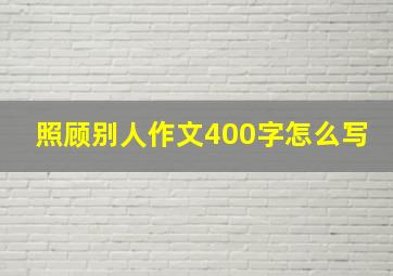 照顾别人作文400字怎么写