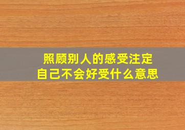 照顾别人的感受注定自己不会好受什么意思