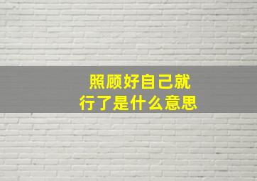 照顾好自己就行了是什么意思