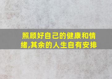 照顾好自己的健康和情绪,其余的人生自有安排