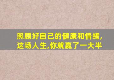 照顾好自己的健康和情绪,这场人生,你就赢了一大半