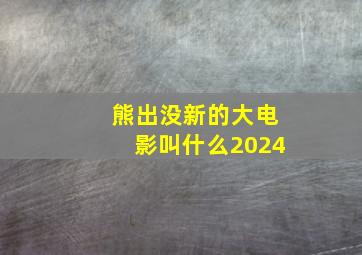 熊出没新的大电影叫什么2024