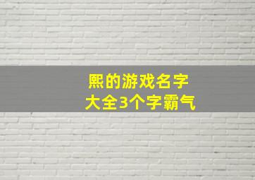 熙的游戏名字大全3个字霸气