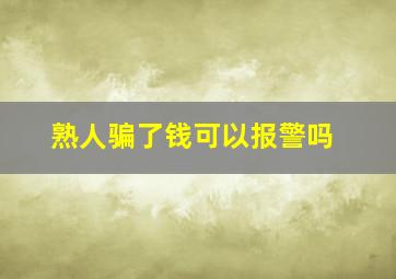 熟人骗了钱可以报警吗