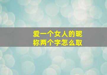 爱一个女人的昵称两个字怎么取