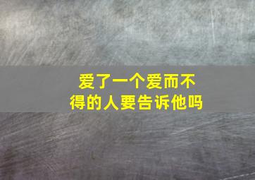 爱了一个爱而不得的人要告诉他吗