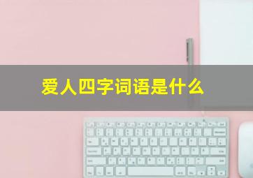 爱人四字词语是什么