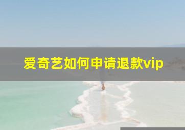 爱奇艺如何申请退款vip