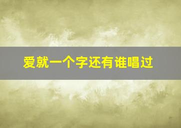 爱就一个字还有谁唱过