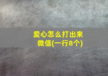 爱心怎么打出来微信(一行8个)