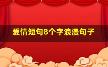 爱情短句8个字浪漫句子