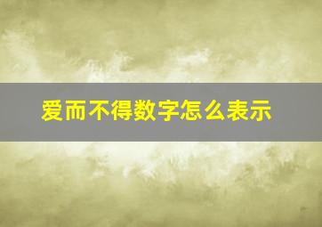 爱而不得数字怎么表示