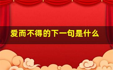 爱而不得的下一句是什么