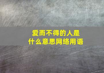 爱而不得的人是什么意思网络用语