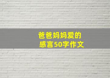 爸爸妈妈爱的感言50字作文