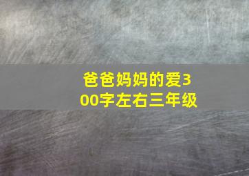 爸爸妈妈的爱300字左右三年级