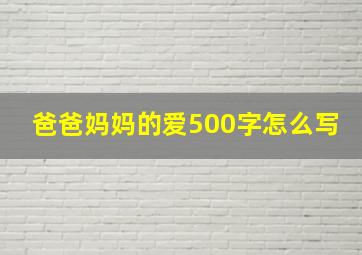 爸爸妈妈的爱500字怎么写