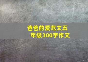 爸爸的爱范文五年级300字作文