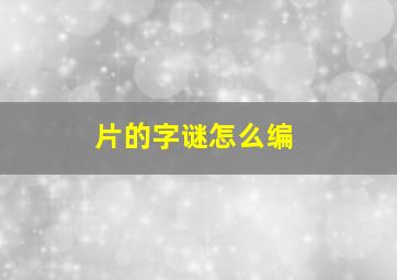 片的字谜怎么编