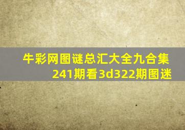 牛彩网图谜总汇大全九合集241期看3d322期图迷