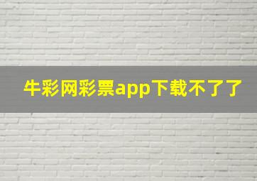 牛彩网彩票app下载不了了