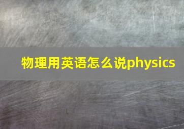 物理用英语怎么说physics