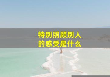 特别照顾别人的感受是什么